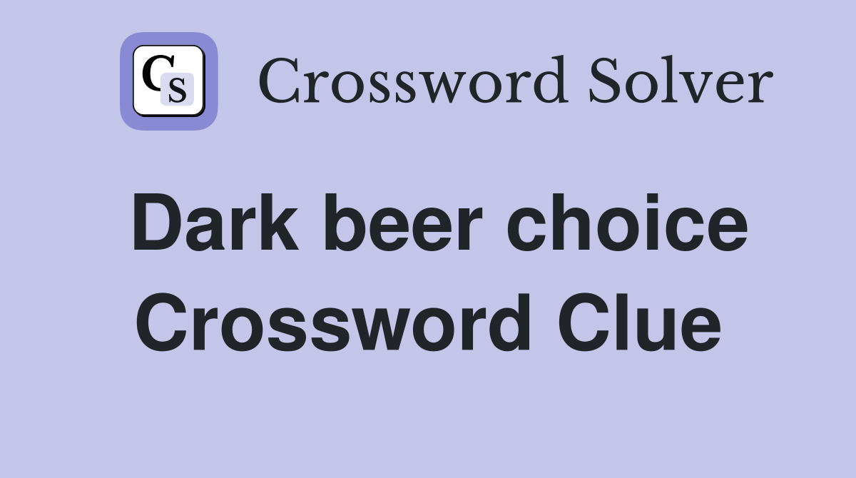 Dark beer choice Crossword Clue Answers Crossword Solver